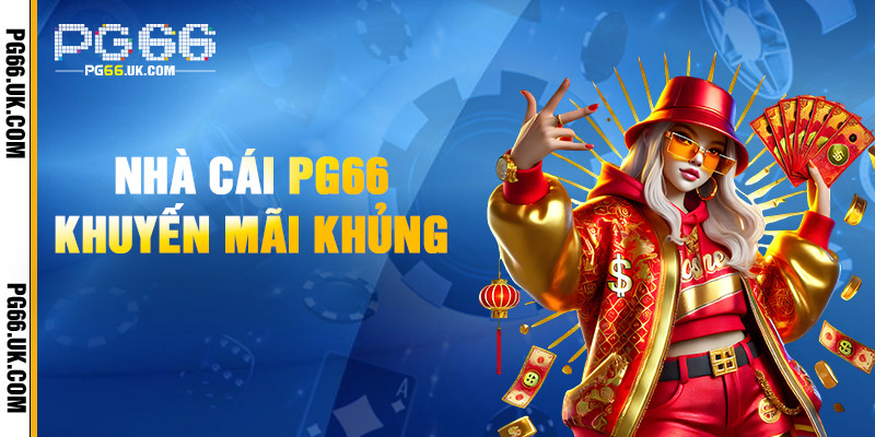Tập hợp những chương trình ưu đãi tặng thưởng hot hit tại PG66